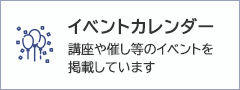 イベントカレンダー：講座や催し等のイベントを掲載しています