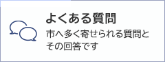 よくある質問：市へ多く寄せられる質問とその回答です